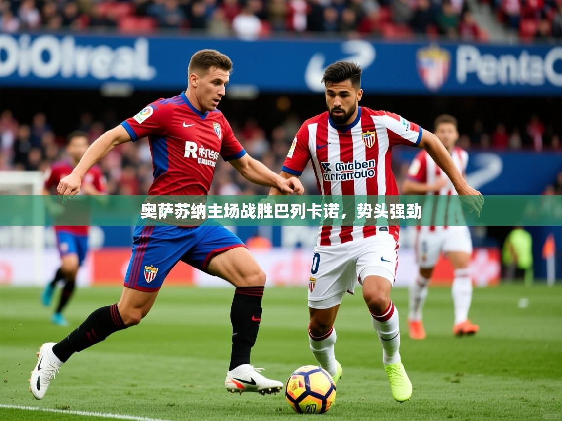 2025华体会登录入口奥萨苏纳主场战胜巴列卡诺，势头强劲  第2张