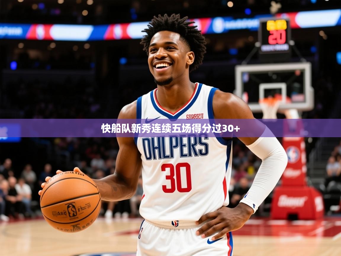 2025华体会体育网站赞助国米快船队新秀连续五场得分过30+ 第1张