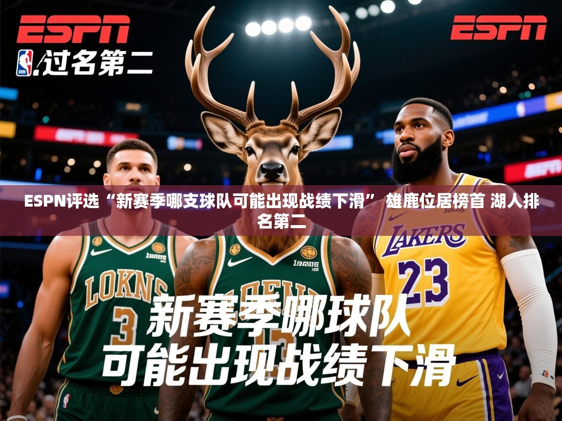 2025华体会登录最新登录地址ESPN评选“新赛季哪支球队可能出现战绩下滑” 雄鹿位居榜首 湖人排名第二 第4张