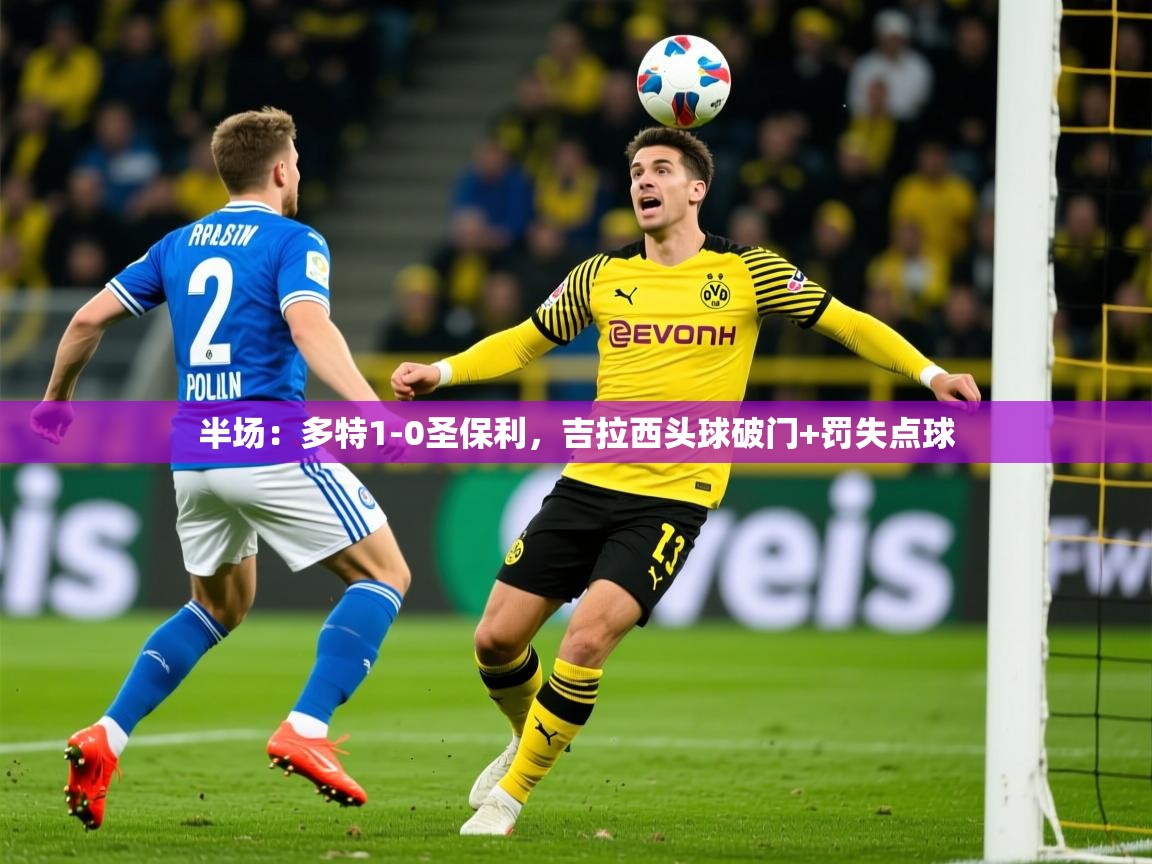 2025华会体育app下载半场：多特1-0圣保利，吉拉西头球破门+罚失点球  第4张