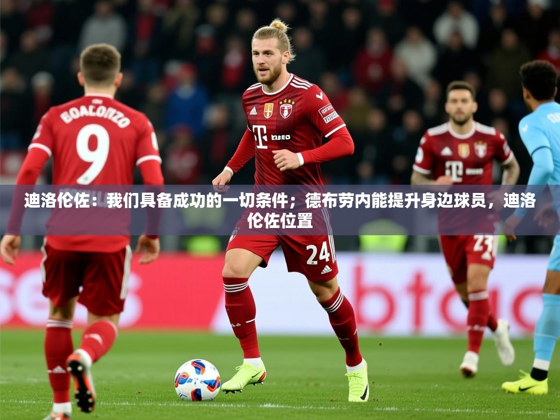 2025华体会体育平台靠谱吗迪洛伦佐：我们具备成功的一切条件；德布劳内能提升身边球员，迪洛伦佐位置  第2张