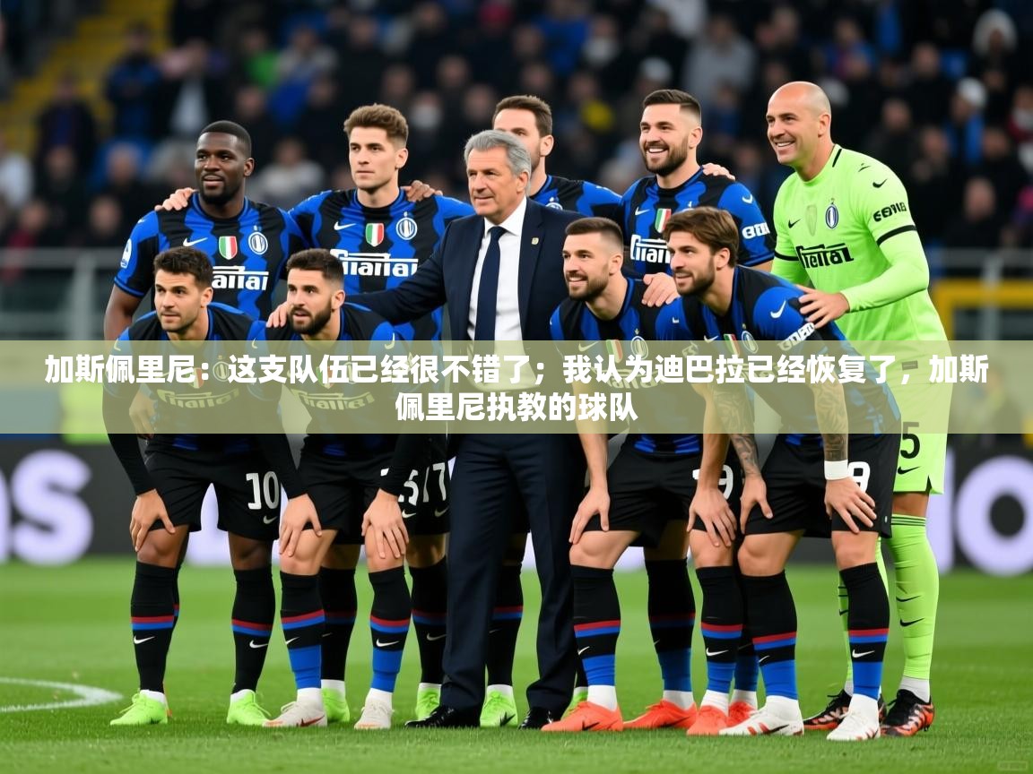 2025华体会体育app加斯佩里尼：这支队伍已经很不错了；我认为迪巴拉已经恢复了，加斯佩里尼执教的球队  第1张