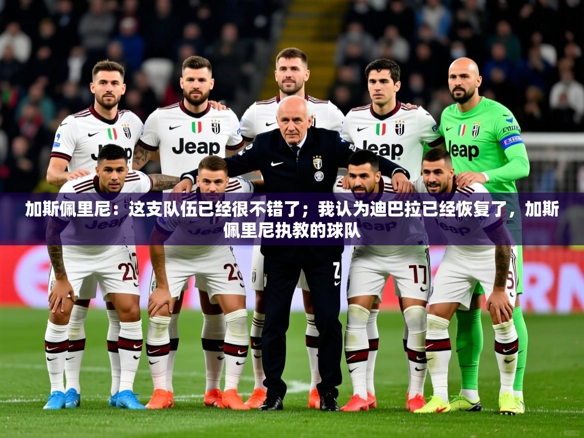 2025华体会体育app加斯佩里尼：这支队伍已经很不错了；我认为迪巴拉已经恢复了，加斯佩里尼执教的球队  第3张