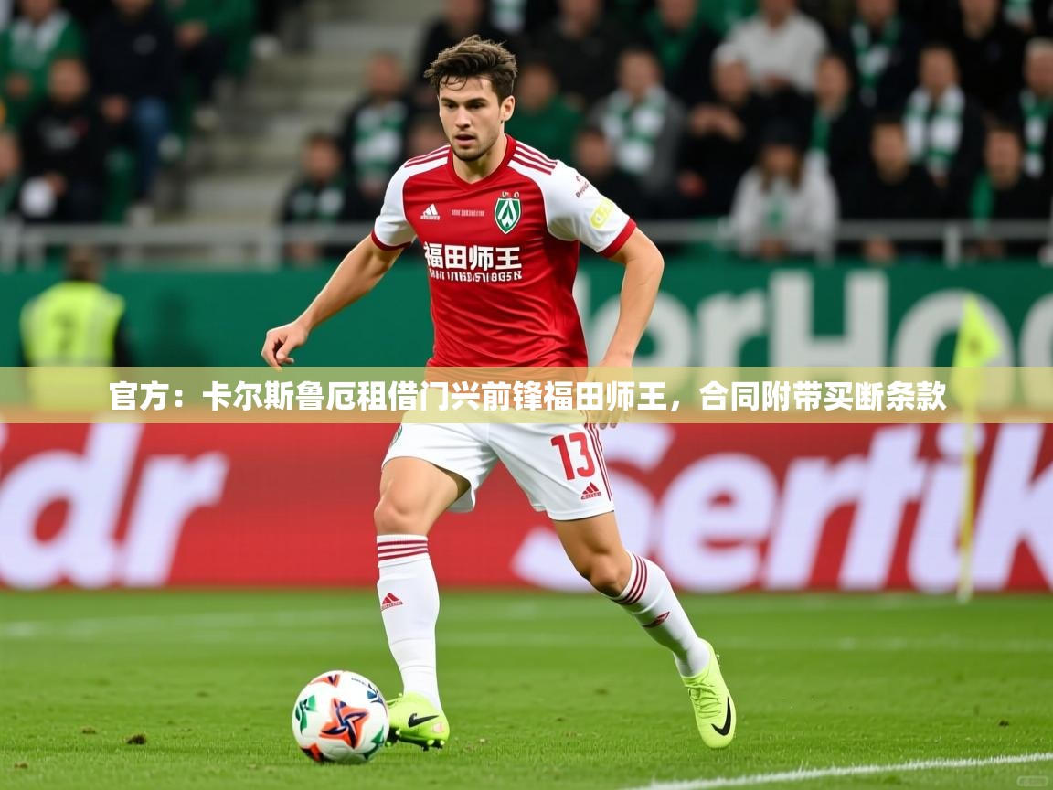 2025华体会体育最新官方入口官方:卡尔斯鲁厄租借门兴前锋福田师王,合同附带买断条款 第1张