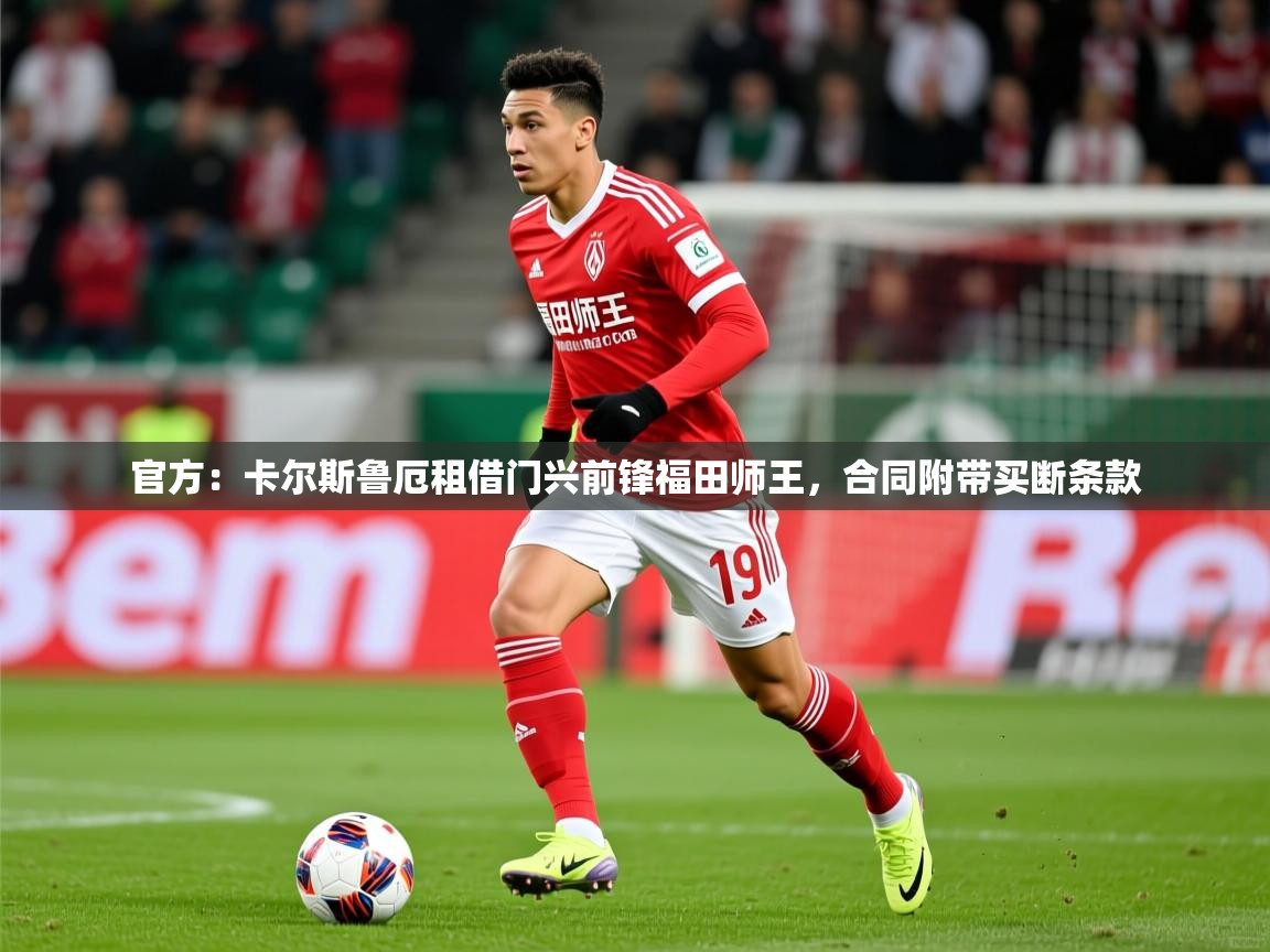 2025华体会体育最新官方入口官方:卡尔斯鲁厄租借门兴前锋福田师王,合同附带买断条款 第2张