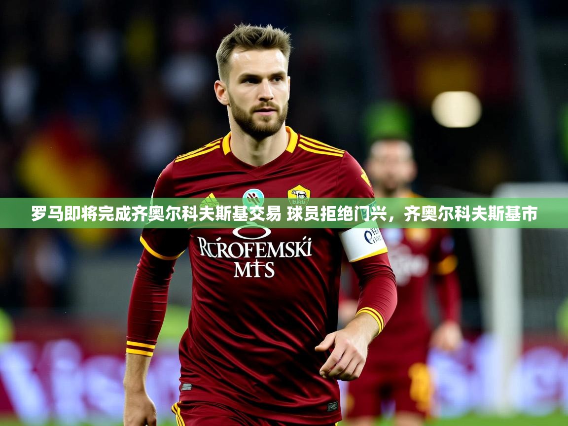 2025华体会体育网站国米赞助商罗马即将完成齐奥尔科夫斯基交易 球员拒绝门兴，齐奥尔科夫斯基市  第1张