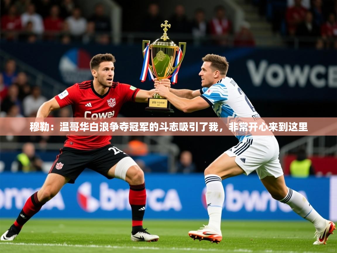 2025华体会登录穆勒：温哥华白浪争夺冠军的斗志吸引了我，非常开心来到这里  第1张