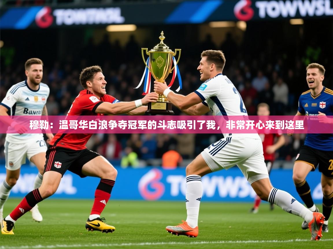 2025华体会登录穆勒：温哥华白浪争夺冠军的斗志吸引了我，非常开心来到这里  第3张