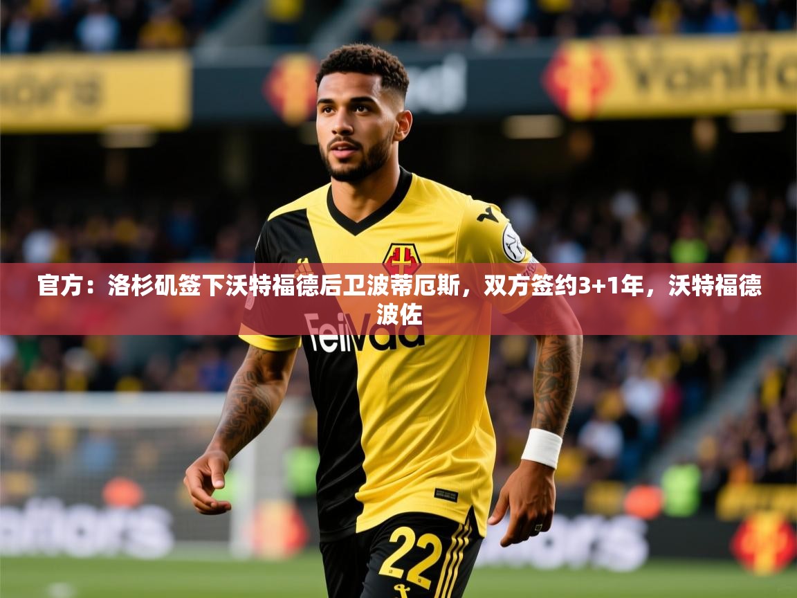2025华体会登录最新登录地址官方：洛杉矶签下沃特福德后卫波蒂厄斯，双方签约3+1年，沃特福德波佐  第4张