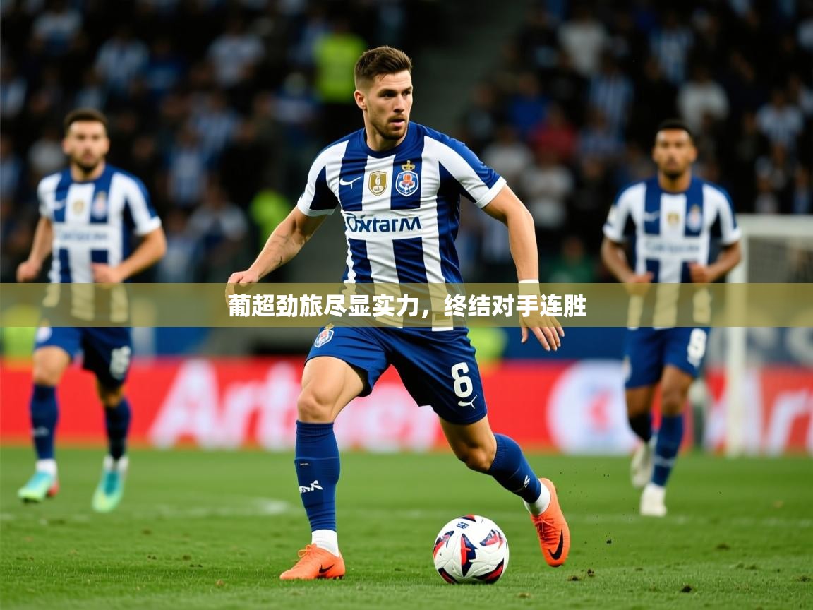 2025华体会体育葡超劲旅尽显实力，终结对手连胜  第1张