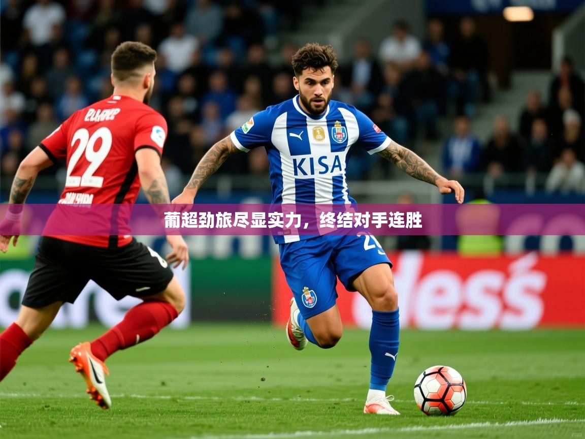 2025华体会体育葡超劲旅尽显实力，终结对手连胜  第4张