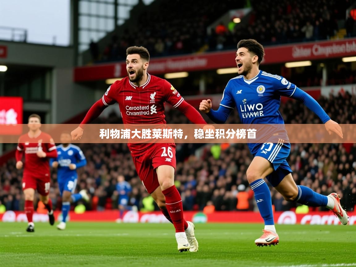 2026华体会体育网站国米赞助商利物浦大胜莱斯特，稳坐积分榜首  第1张