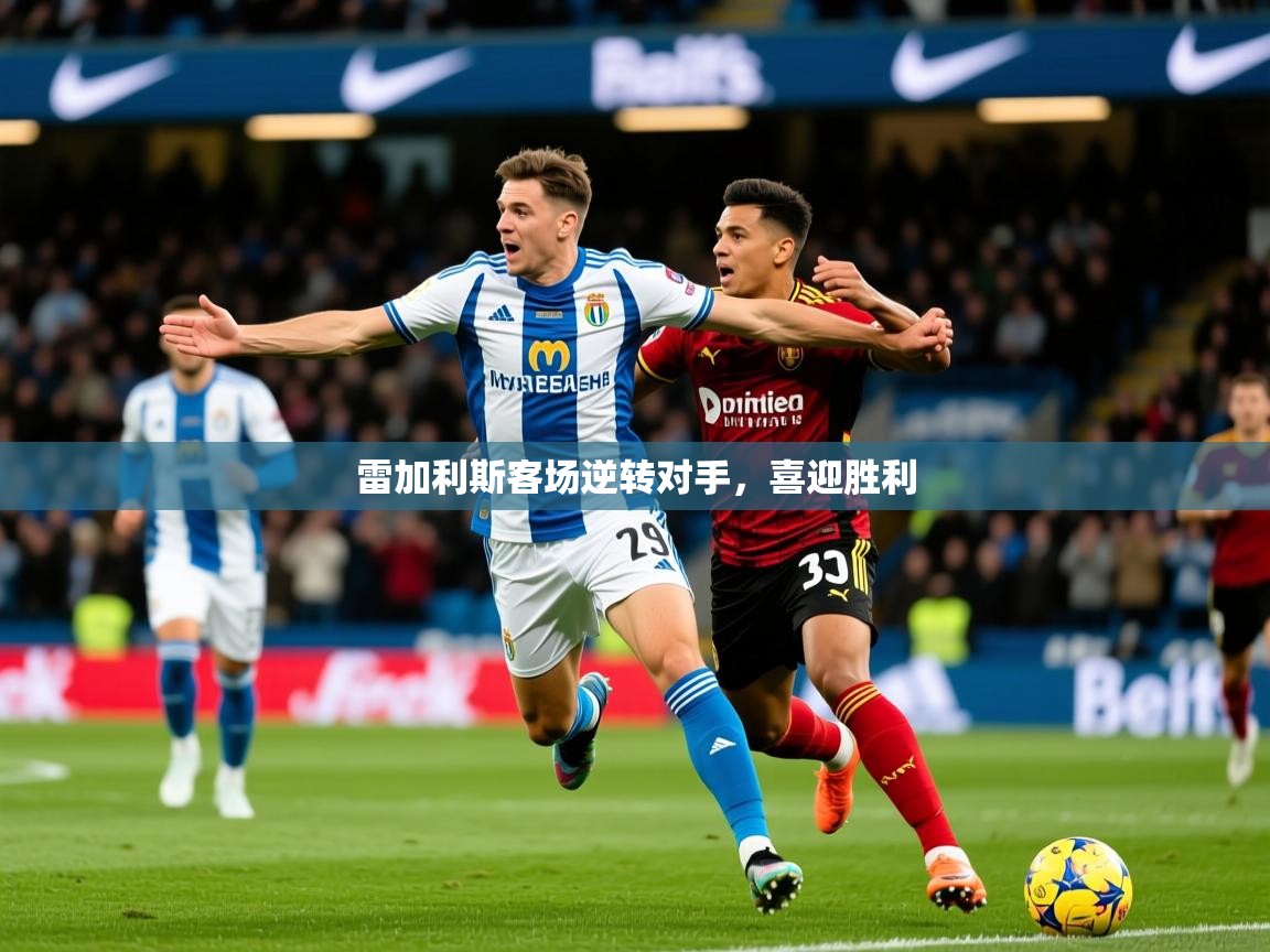 2026华体会登录入口雷加利斯客场逆转对手,喜迎胜利 第2张