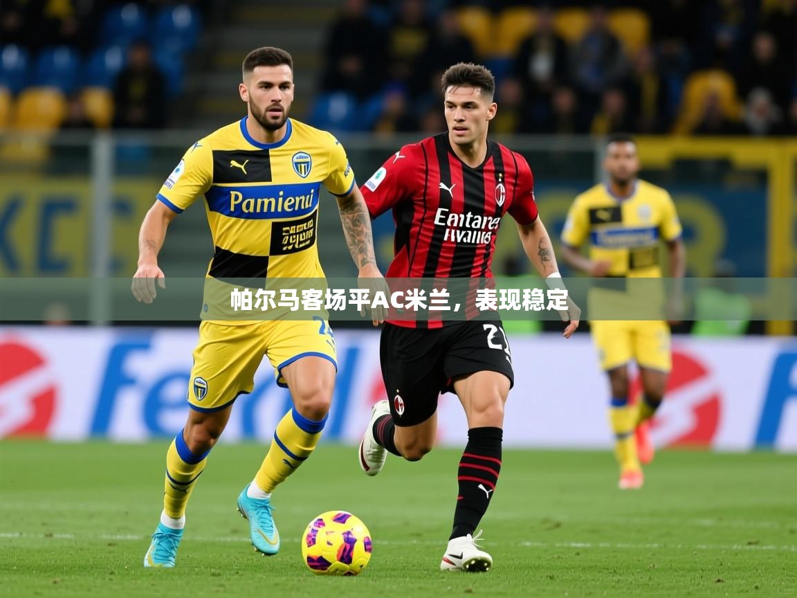 2026华体会登录地址帕尔马客场平AC米兰，表现稳定  第4张