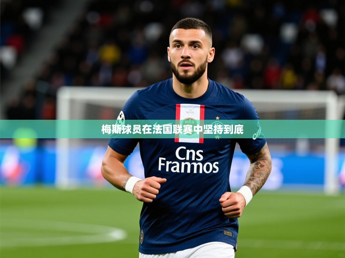 2026华体会体育最新官方入口梅斯球员在法国联赛中坚持到底  第3张