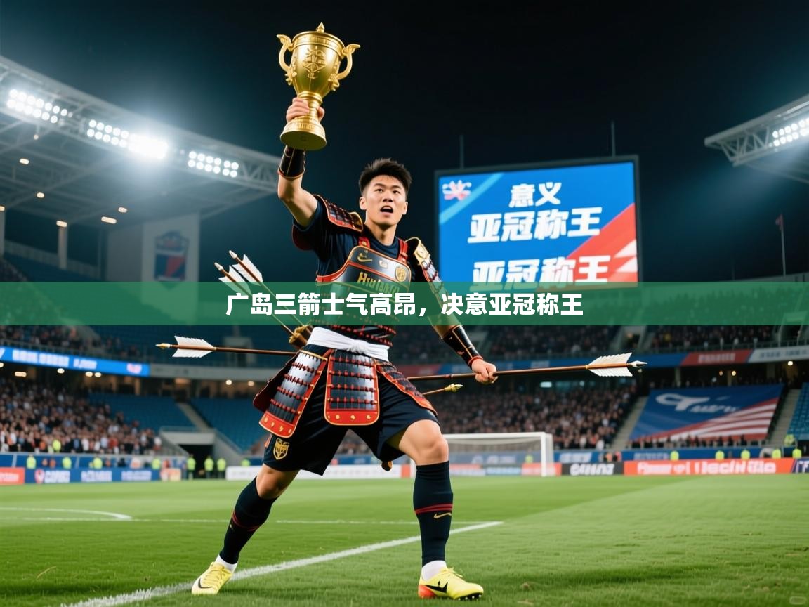 2026华体体育app广岛三箭士气高昂,决意亚冠称王 第3张