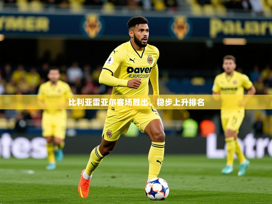 2026华体会登录首页比利亚雷亚尔客场胜出，稳步上升排名  第3张
